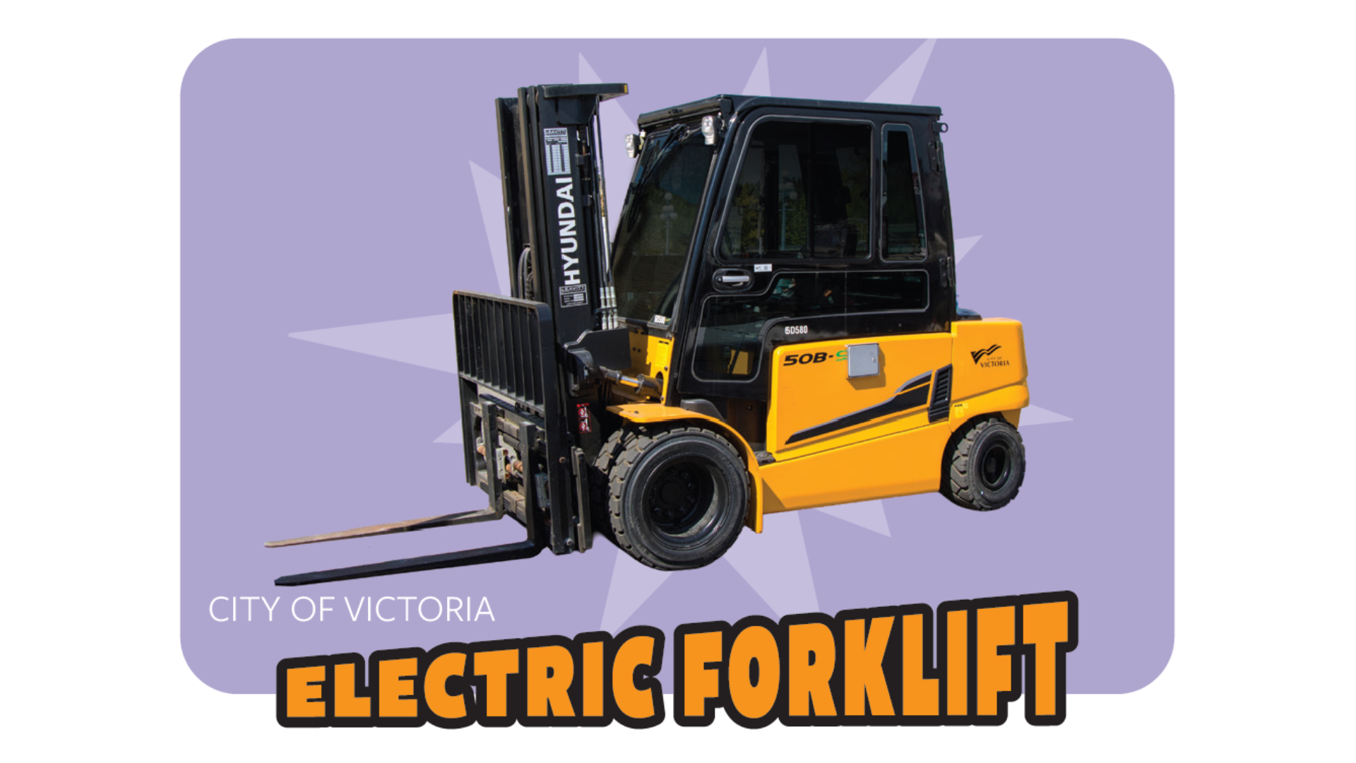 Yellow and black forklift on purple background with words: City of Victoria, Electric Forklift